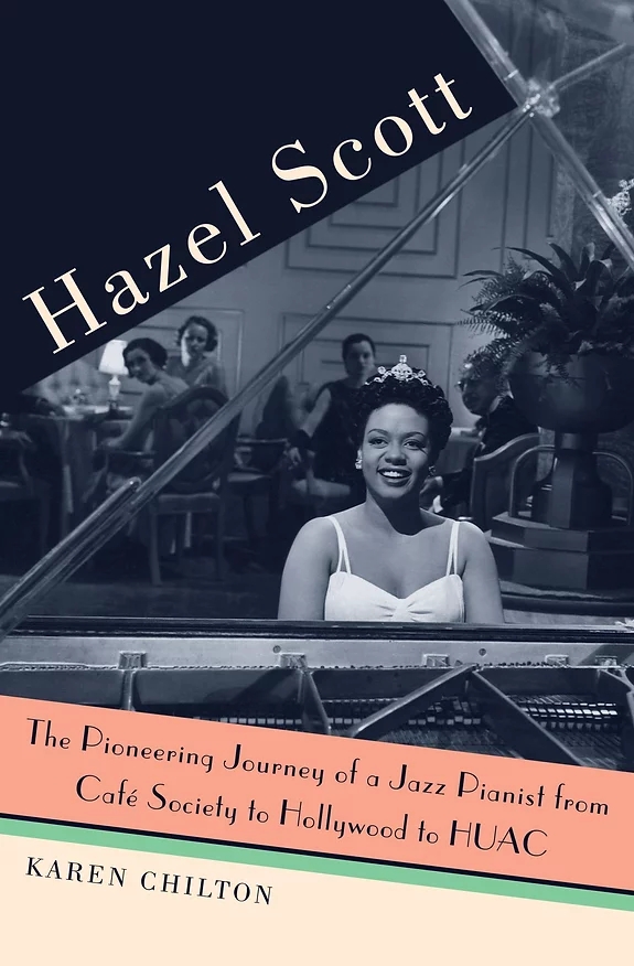 HAZEL SCOTT The Pioneering Journey of a Jazz Pianist from Cafe Society to Hollywood to HUAC by Karen Chilton